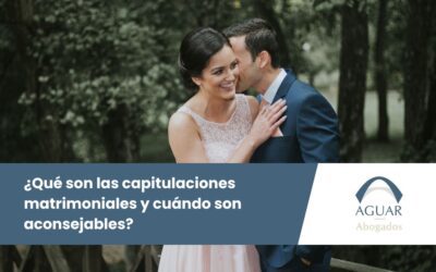 ¿Qué son las capitulaciones matrimoniales y cuándo son aconsejables?