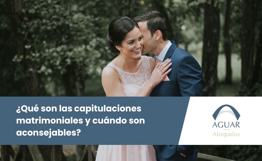 ¿Qué son las capitulaciones matrimoniales y cuándo son aconsejables?