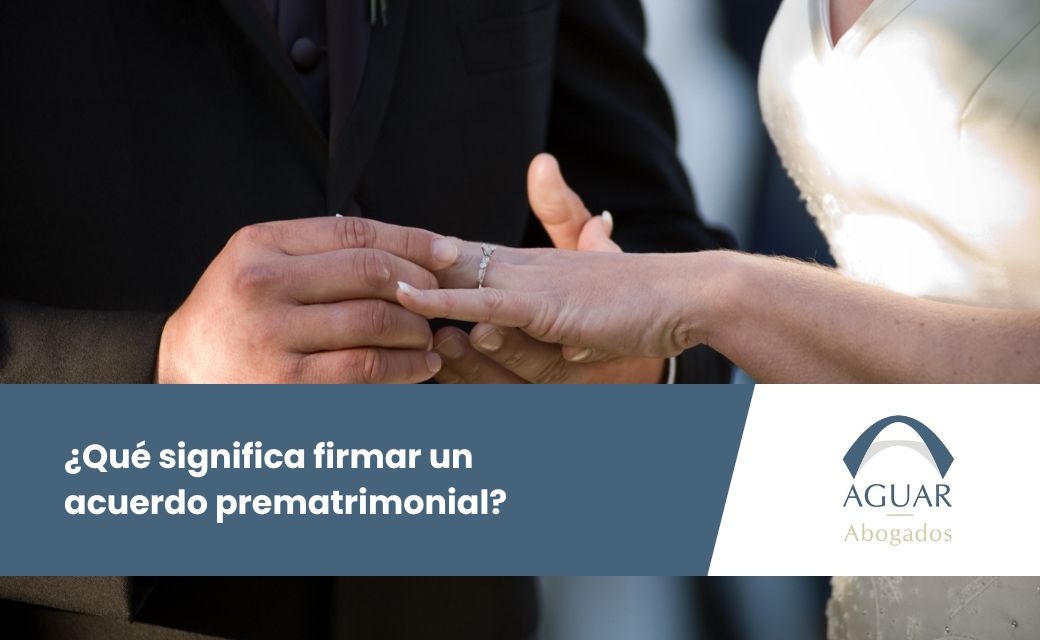 ¿Qué significa firmar un acuerdo prematrimonial?