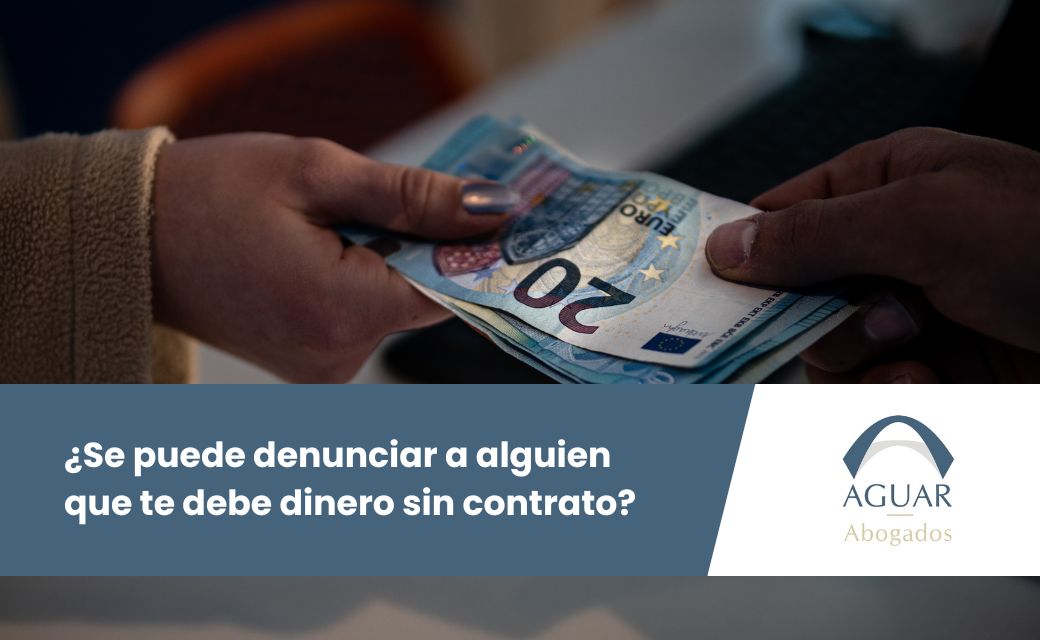 ¿Se puede denunciar a alguien que te debe dinero sin contrato?